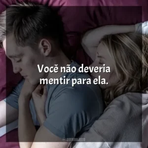 Você não deveria mentir para ela. No Jogo do Amor (Filme)
