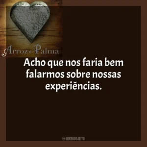 Acho que nos faria bem falarmos sobre nossas experiências. O Arroz de Palma (Livro)