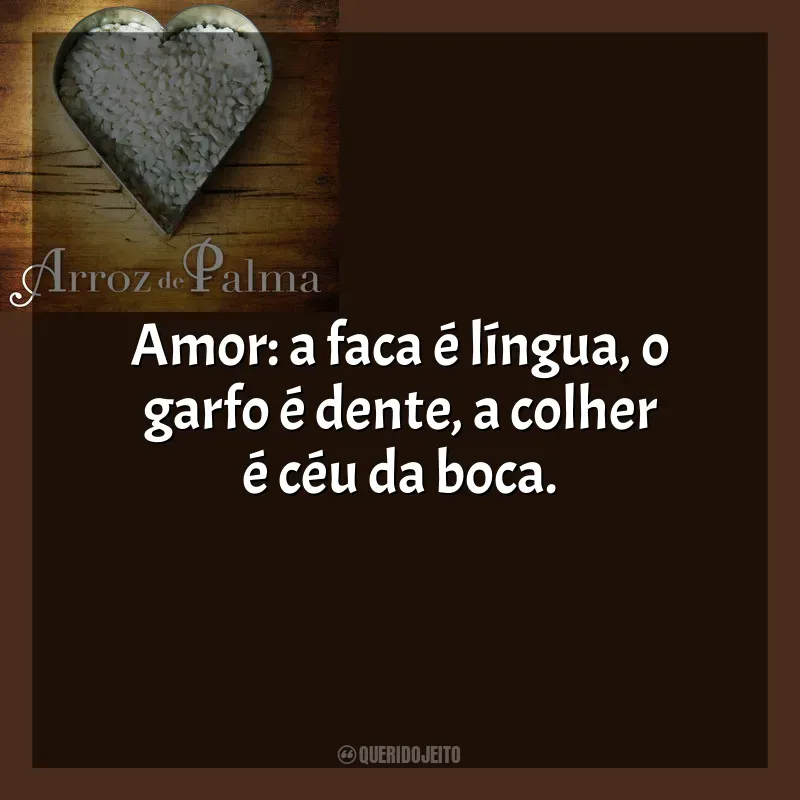 Livro O Arroz de Palma frases: Amor: a faca é língua, o garfo é dente, a colher é céu da boca.