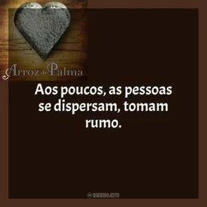 Aos poucos, as pessoas se dispersam, tomam rumo. O Arroz de Palma (Livro)