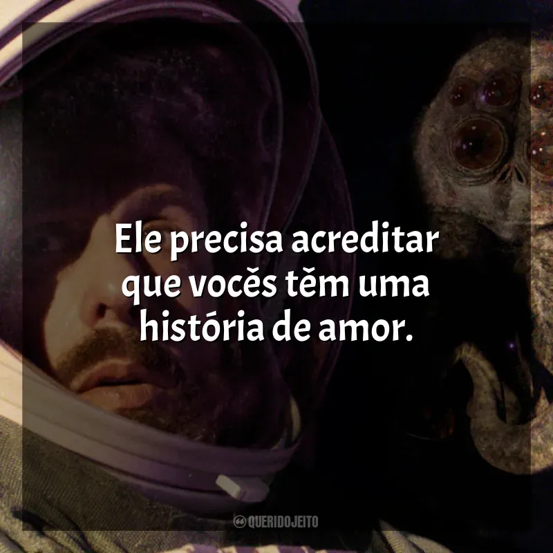 Filme O Astronauta frases: Ele precisa acreditar que vocês têm uma história de amor.