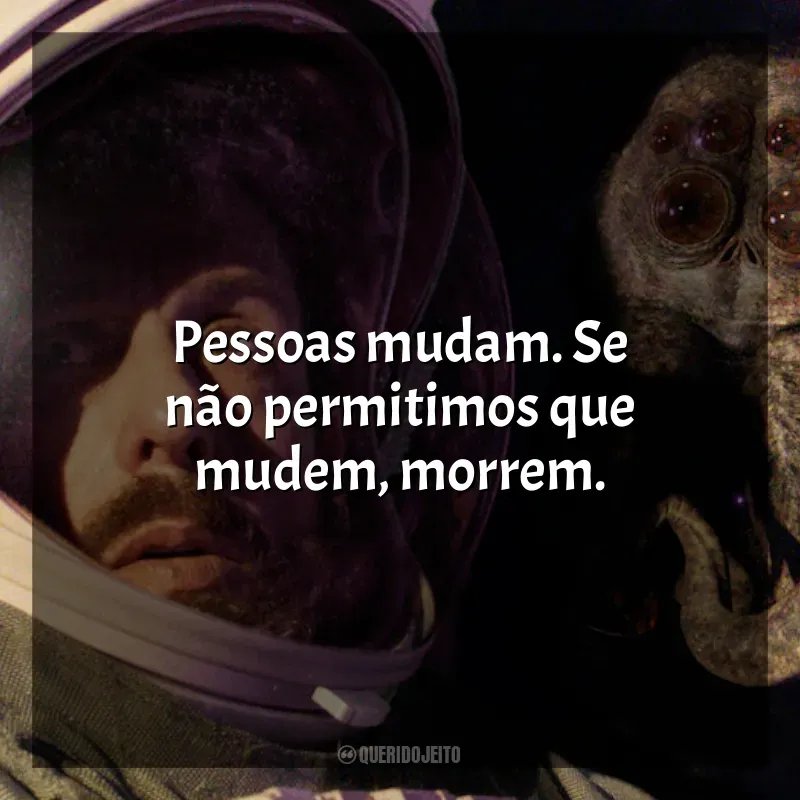 Frases do Filme O Astronauta: Pessoas mudam. Se não permitimos que mudem, morrem.