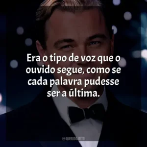 Era o tipo de voz que o ouvido segue, como se cada palavra pudesse ser a última. O Grande Gatsby (Filme)
