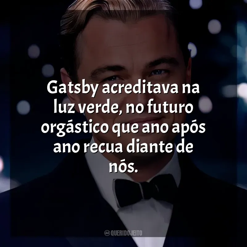 Frases O Grande Gatsby filme: Gatsby acreditava na luz verde, no futuro orgástico que ano após ano recua diante de nós.