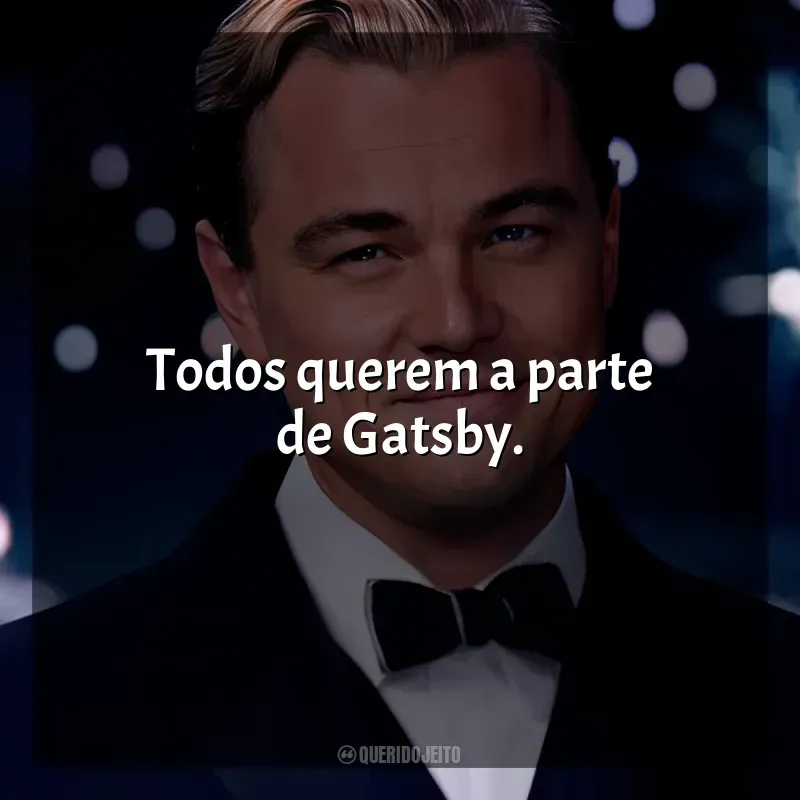 Frases de efeito do filme O Grande Gatsby: Todos querem a parte de Gatsby.