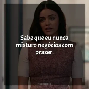 Sabe que eu nunca misturo negócios com prazer. O Jogo do Amor – Ódio (Filme)