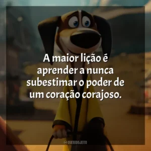 A maior lição é aprender a nunca subestimar o poder de um coração corajoso. O Lendário Cão Guerreiro (Filme)