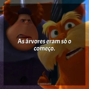 As árvores eram só o começo. O Lorax, em Busca da Trúfula Perdida (Filme)