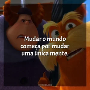 Mudar o mundo começa por mudar uma única mente. O Lorax, em Busca da Trúfula Perdida (Filme)