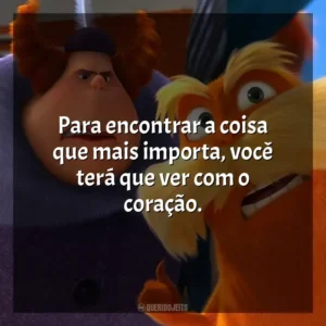Para encontrar a coisa que mais importa, você terá que ver com o coração. O Lorax, em Busca da Trúfula Perdida (Filme)
