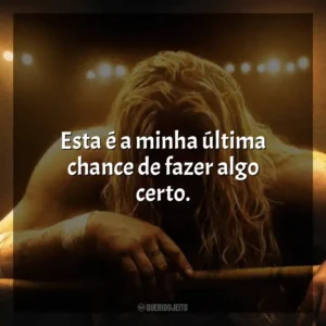 Esta é a minha última chance de fazer algo certo. O Lutador (Filme)