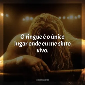 O ringue é o único lugar onde eu me sinto vivo. O Lutador (Filme)