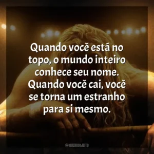 Quando você está no topo, o mundo inteiro conhece seu nome. Quando você cai, você se torna um estranho para si mesmo. O Lutador (Filme)