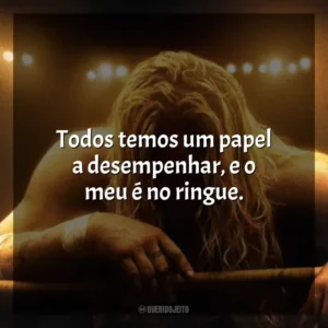 Todos temos um papel a desempenhar, e o meu é no ringue. O Lutador (Filme)