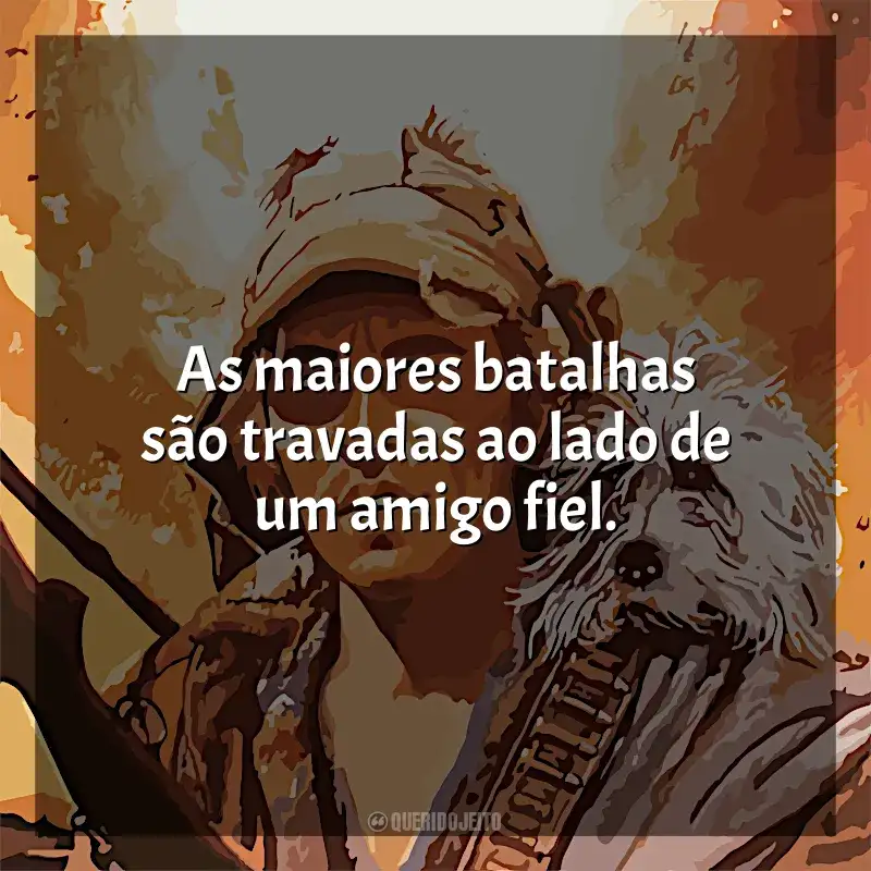 O Menino e seu Cachorro frases do filme: As maiores batalhas são travadas ao lado de um amigo fiel.