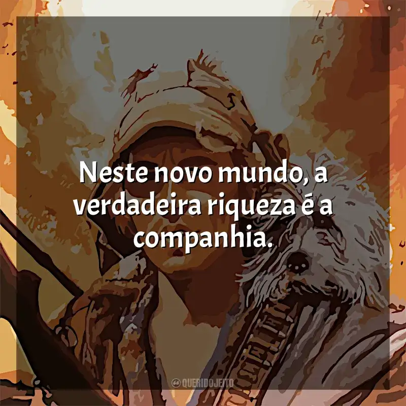 Frases do filme O Menino e seu Cachorro: Neste novo mundo, a verdadeira riqueza é a companhia.