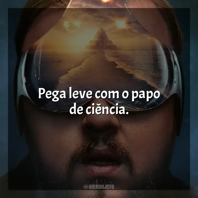 Frases de O Problema dos 3 Corpos série: Pega leve com o papo de ciência.