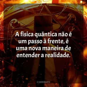 A física quântica não é um passo à frente, é uma nova maneira de entender a realidade. Oppenheimer (Filme)