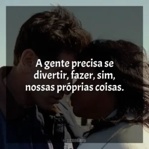 A gente precisa se divertir, fazer, sim, nossas próprias coisas. Origin (Filme)