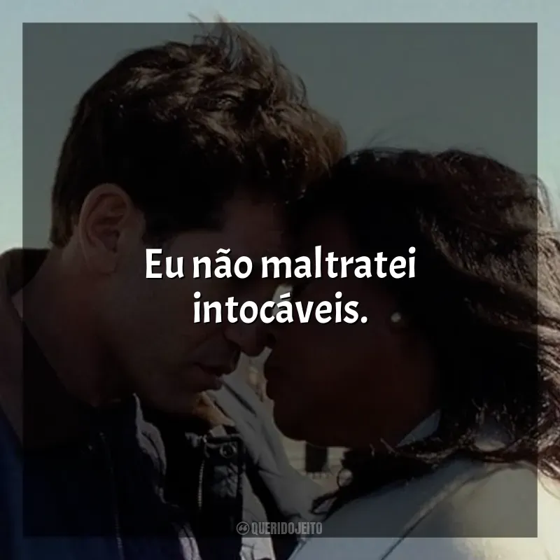 Filme Origin frases: Eu não maltratei intocáveis.