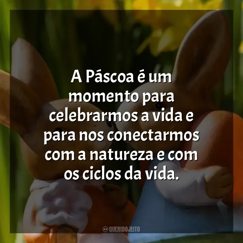 Frases de efeito DE datas Páscoa: A Páscoa é um momento para celebrarmos a vida e para nos conectarmos com a natureza e com os ciclos da vida.