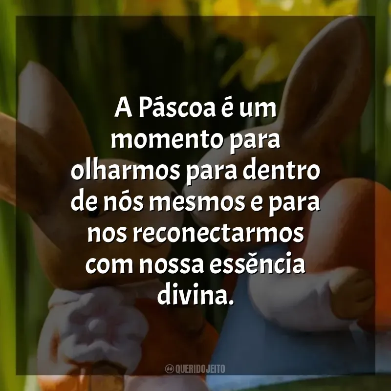 Frases DE DATAS Páscoa: A Páscoa é um momento para olharmos para dentro de nós mesmos e para nos reconectarmos com nossa essência divina.