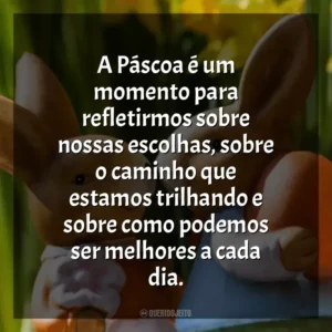 A Páscoa é um momento para refletirmos sobre nossas escolhas, sobre o caminho que estamos trilhando e sobre como podemos ser melhores a cada dia. Páscoa