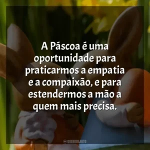 A Páscoa é uma oportunidade para praticarmos a empatia e a compaixão, e para estendermos a mão a quem mais precisa. Páscoa