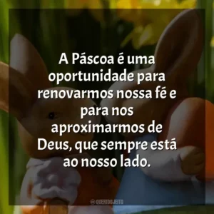 A Páscoa é uma oportunidade para renovarmos nossa fé e para nos aproximarmos de Deus, que sempre está ao nosso lado. Páscoa