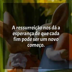 A ressurreição nos dá a esperança de que cada fim pode ser um novo começo. Páscoa