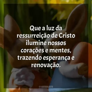 Que a luz da ressurreição de Cristo ilumine nossos corações e mentes, trazendo esperança e renovação. Páscoa