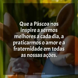 Que a Páscoa nos inspire a sermos melhores a cada dia, a praticarmos o amor e a fraternidade em todas as nossas ações. Páscoa