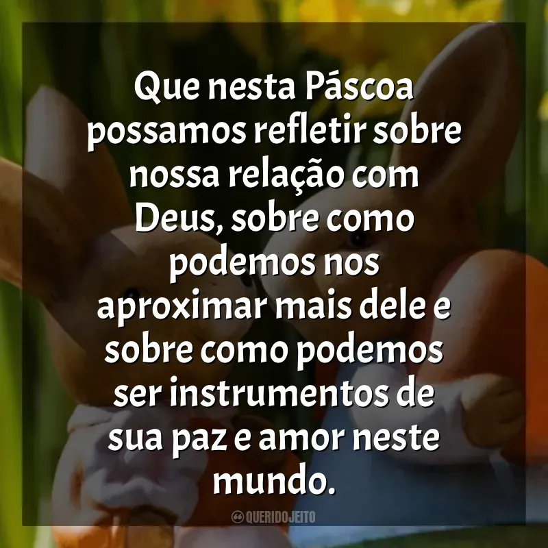 Frases de efeito DE datas Páscoa: Que nesta Páscoa possamos refletir sobre nossa relação com Deus, sobre como podemos nos aproximar mais dele e sobre como podemos ser instrumentos de sua paz e amor neste mundo.