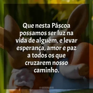 Que nesta Páscoa possamos ser luz na vida de alguém, e levar esperança, amor e paz a todos os que cruzarem nosso caminho. Páscoa