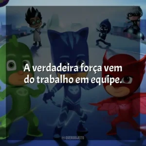 A verdadeira força vem do trabalho em equipe. PJ Masks (Série)