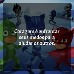 Coragem é enfrentar seus medos para ajudar os outros. PJ Masks (Série)