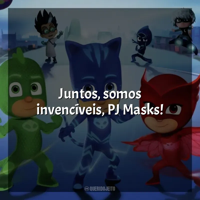 Frases de efeito da série PJ Masks: Juntos, somos invencíveis, PJ Masks!