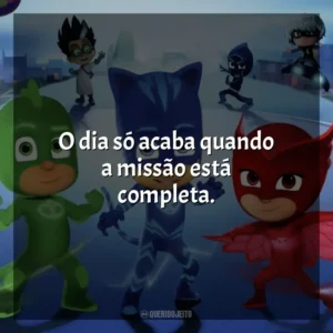 O dia só acaba quando a missão está completa. PJ Masks (Série)