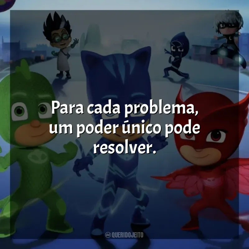 PJ Masks frases da série: Para cada problema, um poder único pode resolver.