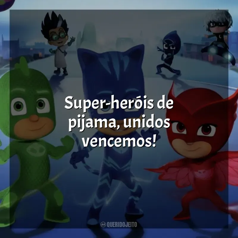 Frases da Série PJ Masks: Super-heróis de pijama, unidos vencemos!