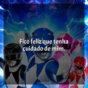 Fico feliz que tenha cuidado de mim. Power Rangers – Agora e Sempre (Filme)