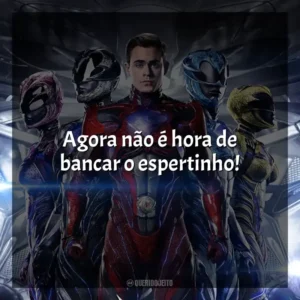 Agora não é hora de bancar o espertinho! Power Rangers (Filme)