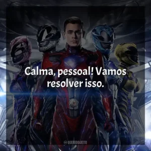 Calma, pessoal! Vamos resolver isso. Power Rangers (Filme)