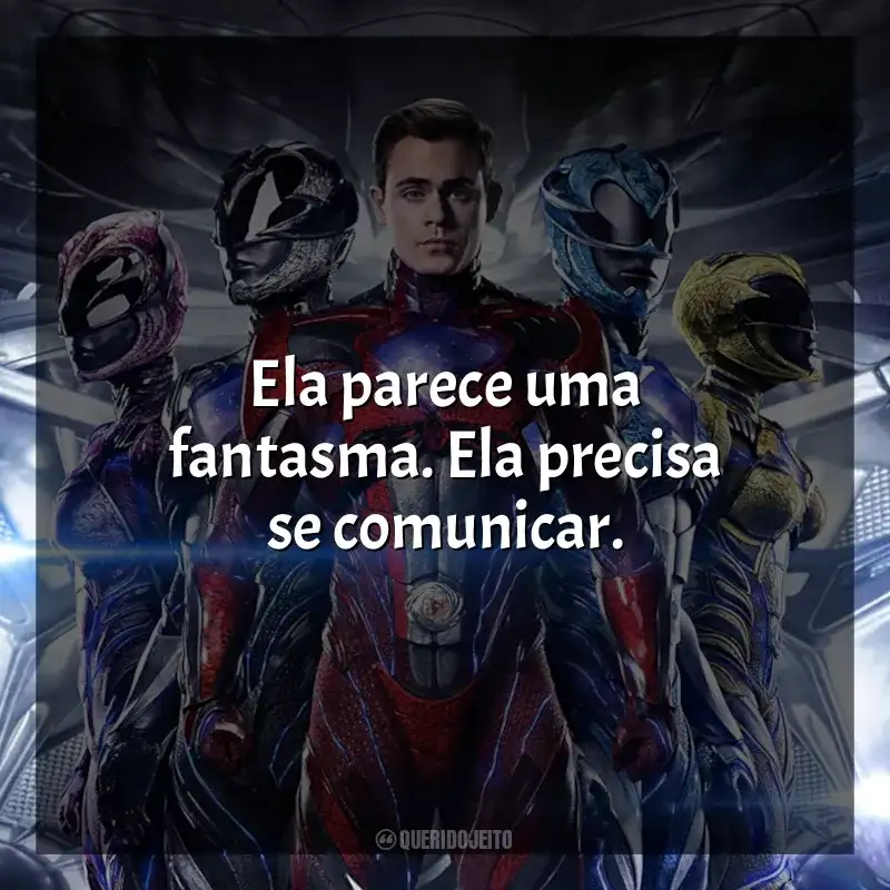 Frase final do filme Power Rangers: Ela parece uma fantasma. Ela precisa se comunicar.