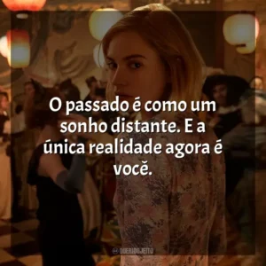 O passado é como um sonho distante. E a única realidade agora é você. Rebecca – A Mulher Inesquecível (Filme)