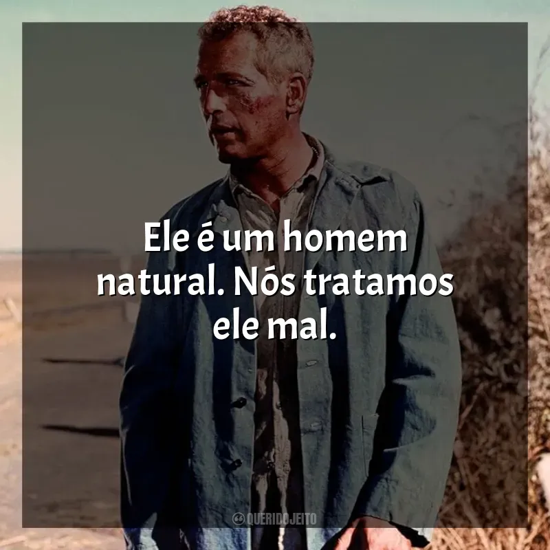 Filme Rebeldia Indomável frases: Ele é um homem natural. Nós tratamos ele mal.