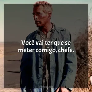 Você vai ter que se meter comigo, chefe. Rebeldia Indomável (Filme)