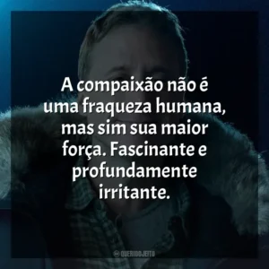 A compaixão não é uma fraqueza humana, mas sim sua maior força. Fascinante e profundamente irritante. Resident Alien (Série)