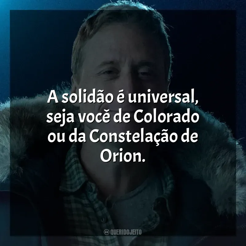 Frases Resident Alien série: A solidão é universal, seja você de Colorado ou da Constelação de Orion.
