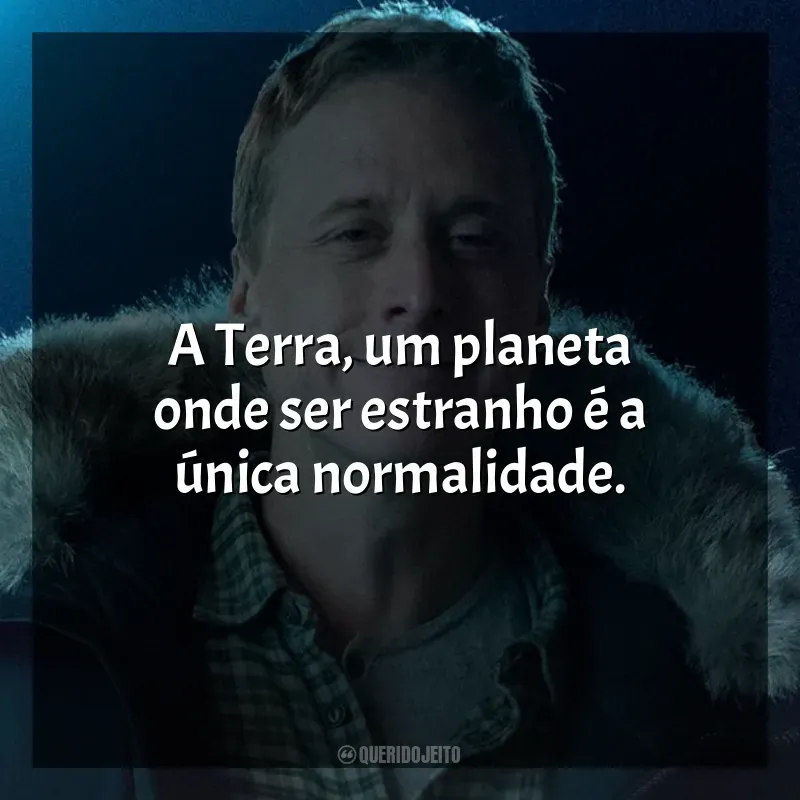 Frases de Resident Alien série: A Terra, um planeta onde ser estranho é a única normalidade.